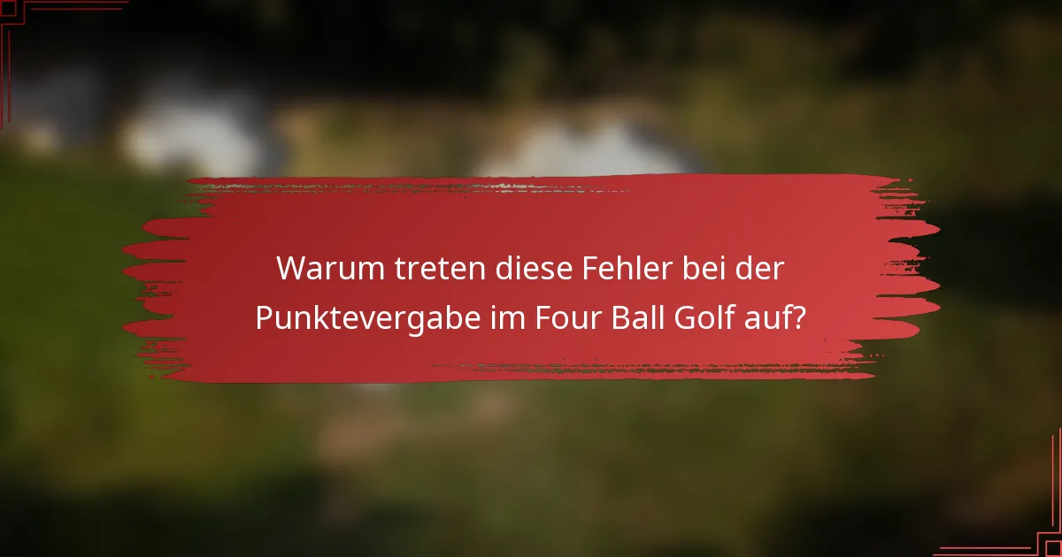 Warum treten diese Fehler bei der Punktevergabe im Four Ball Golf auf?