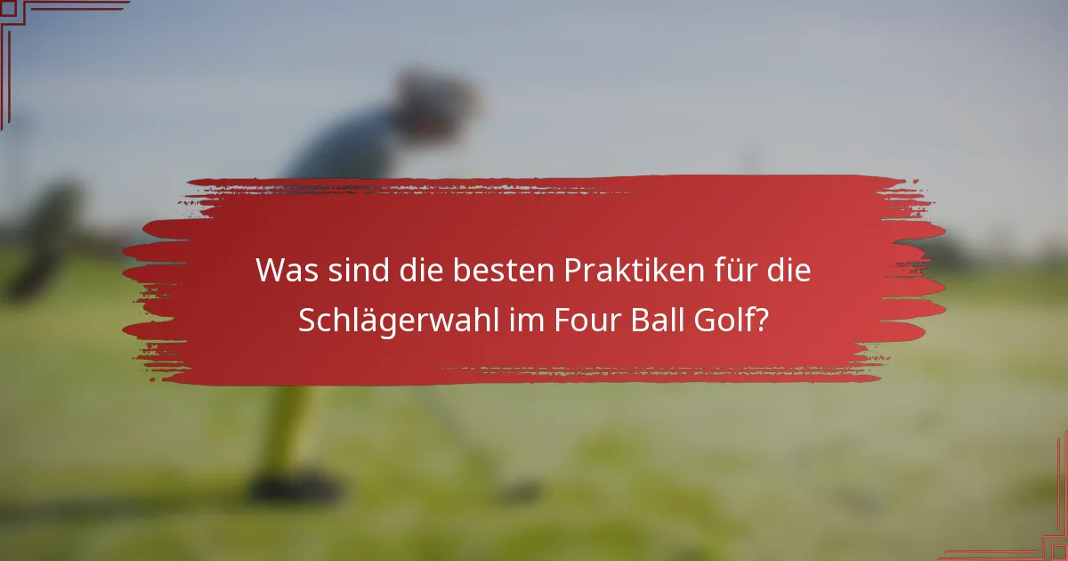 Was sind die besten Praktiken für die Schlägerwahl im Four Ball Golf?