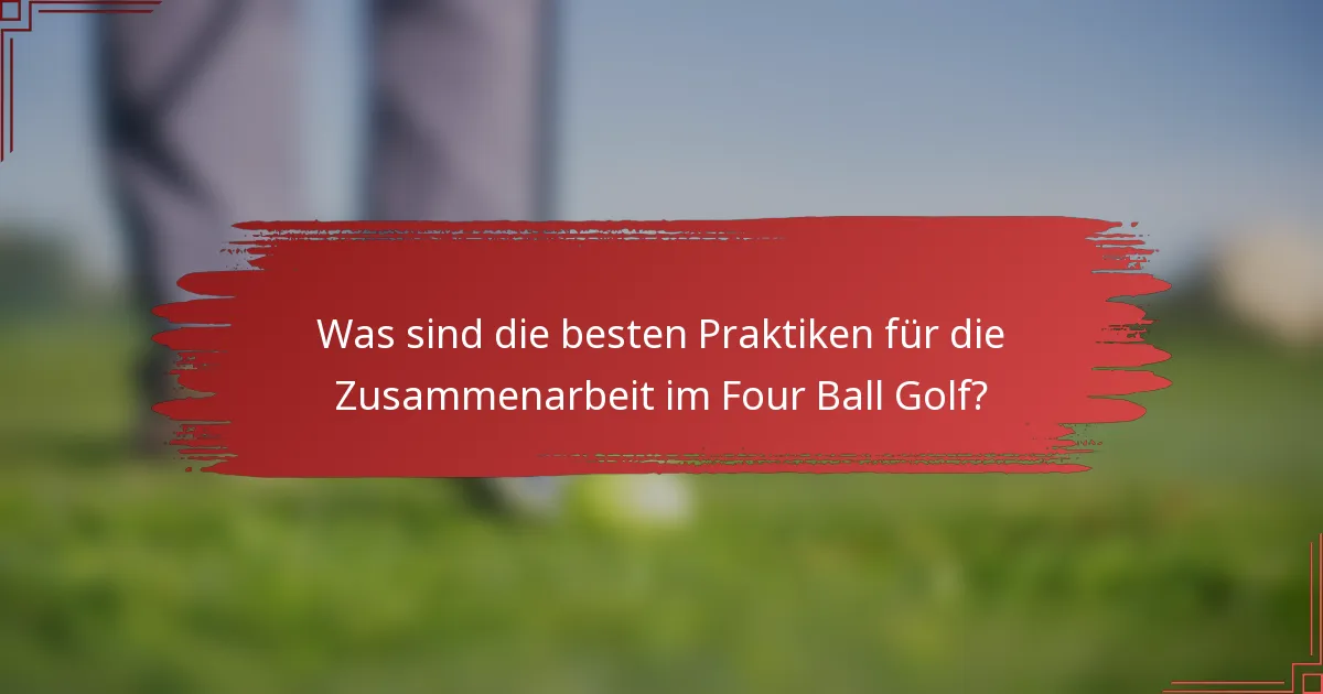 Was sind die besten Praktiken für die Zusammenarbeit im Four Ball Golf?