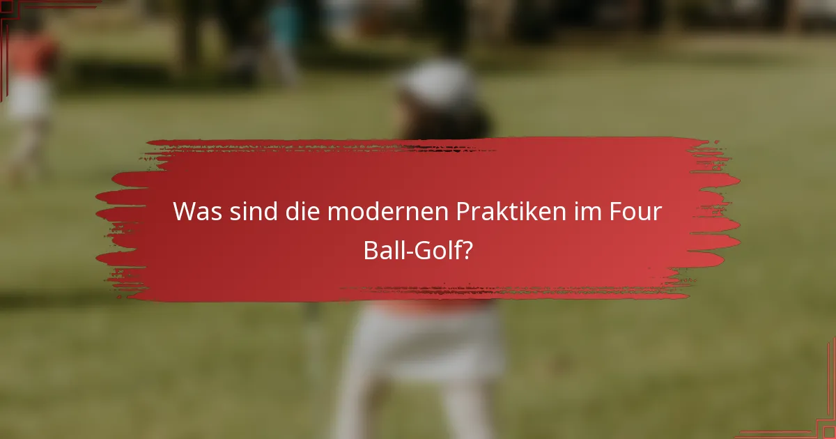 Was sind die modernen Praktiken im Four Ball-Golf?