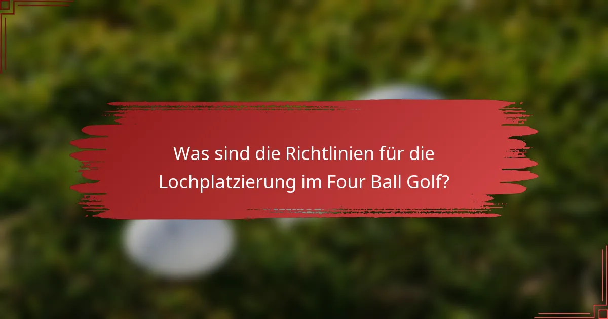 Was sind die Richtlinien für die Lochplatzierung im Four Ball Golf?