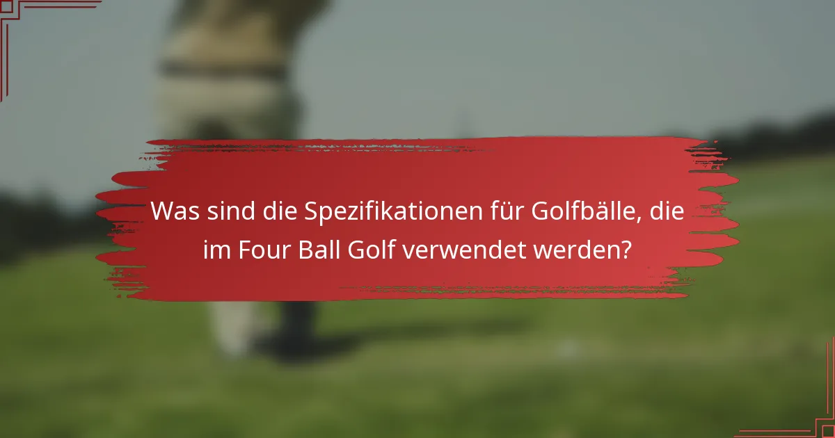 Was sind die Spezifikationen für Golfbälle, die im Four Ball Golf verwendet werden?