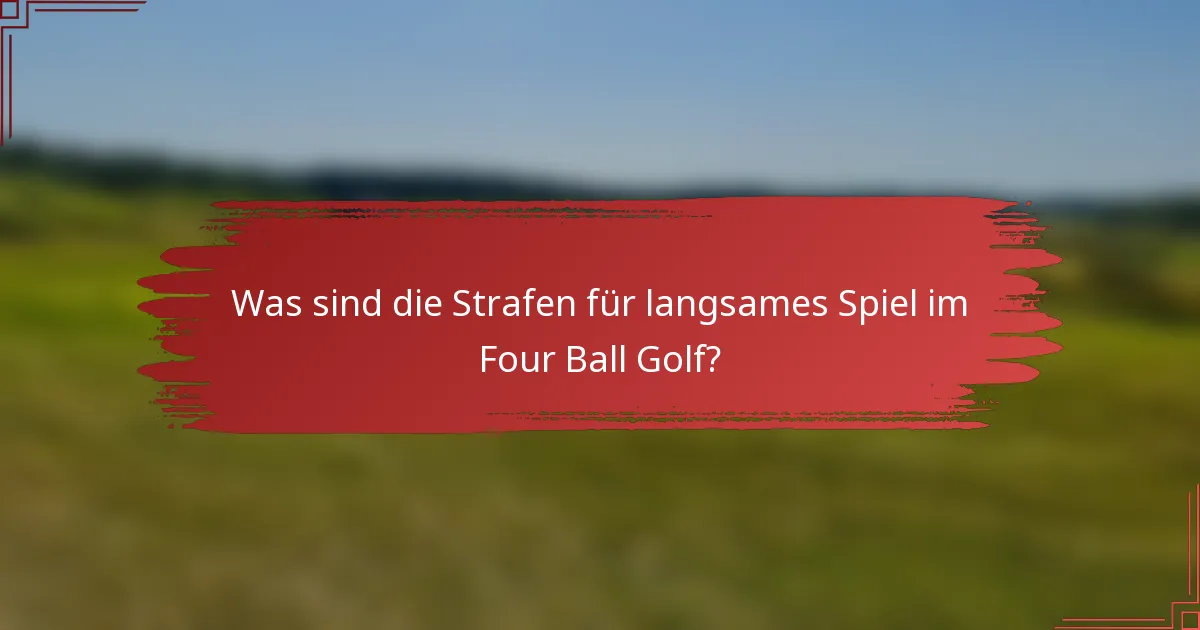 Was sind die Strafen für langsames Spiel im Four Ball Golf?
