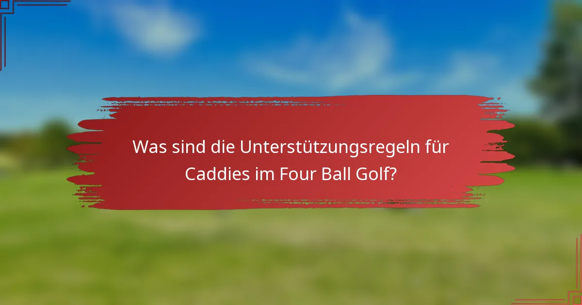 Was sind die Unterstützungsregeln für Caddies im Four Ball Golf?