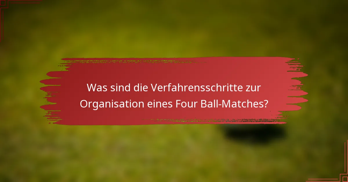 Was sind die Verfahrensschritte zur Organisation eines Four Ball-Matches?