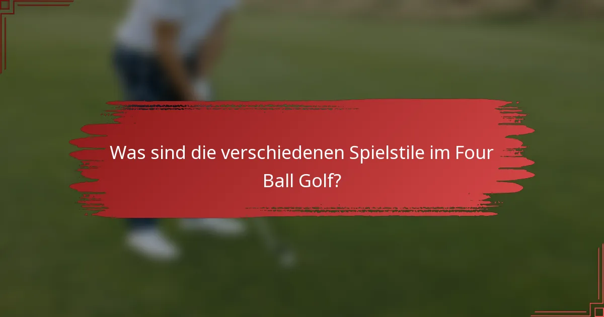 Was sind die verschiedenen Spielstile im Four Ball Golf?