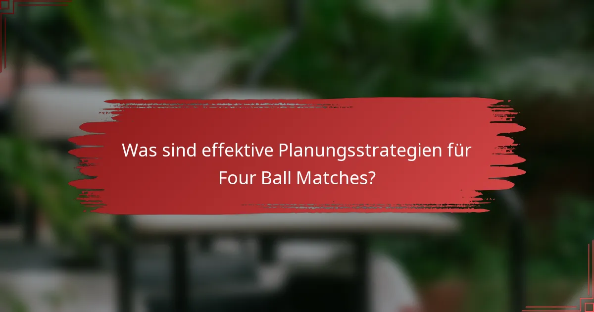 Was sind effektive Planungsstrategien für Four Ball Matches?