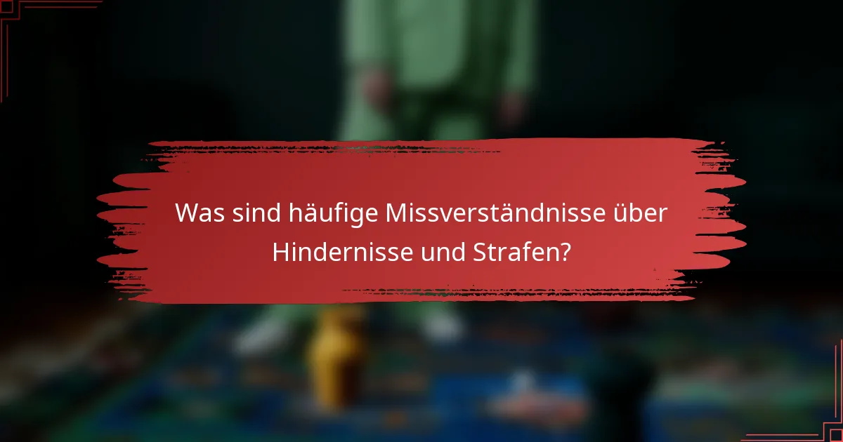 Was sind häufige Missverständnisse über Hindernisse und Strafen?