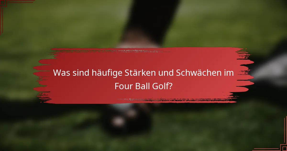 Was sind häufige Stärken und Schwächen im Four Ball Golf?