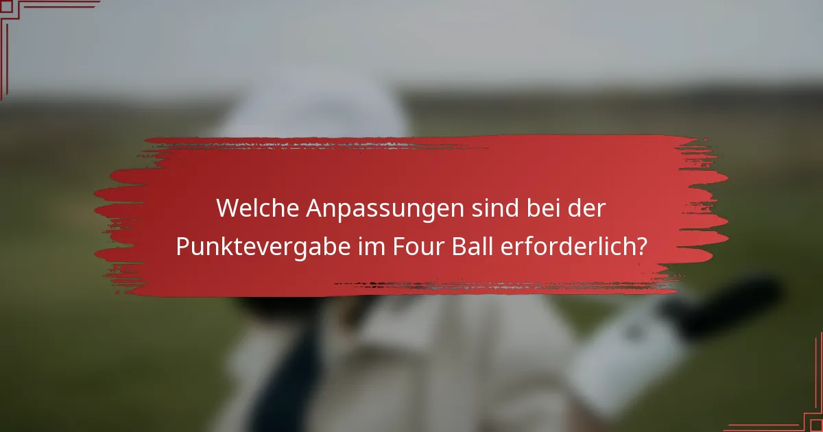 Welche Anpassungen sind bei der Punktevergabe im Four Ball erforderlich?