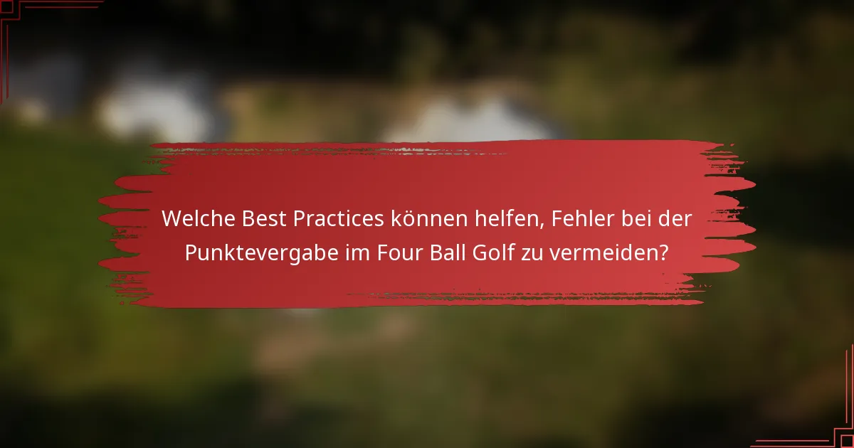 Welche Best Practices können helfen, Fehler bei der Punktevergabe im Four Ball Golf zu vermeiden?