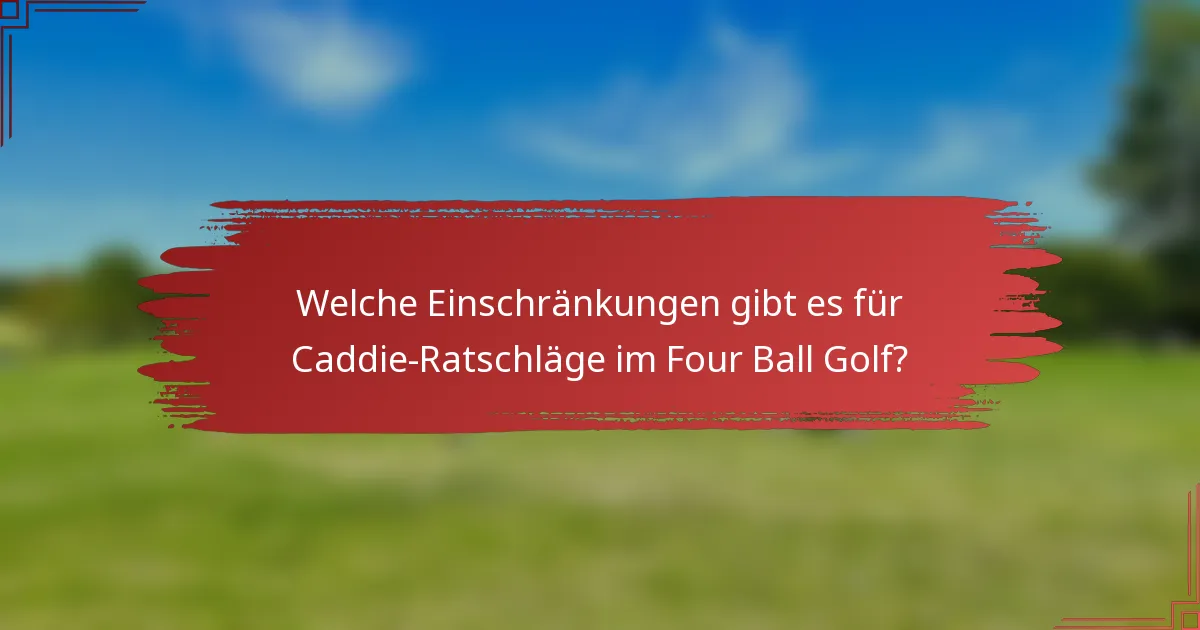 Welche Einschränkungen gibt es für Caddie-Ratschläge im Four Ball Golf?