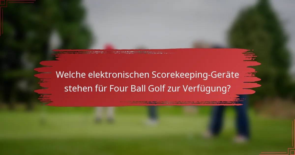Welche elektronischen Scorekeeping-Geräte stehen für Four Ball Golf zur Verfügung?