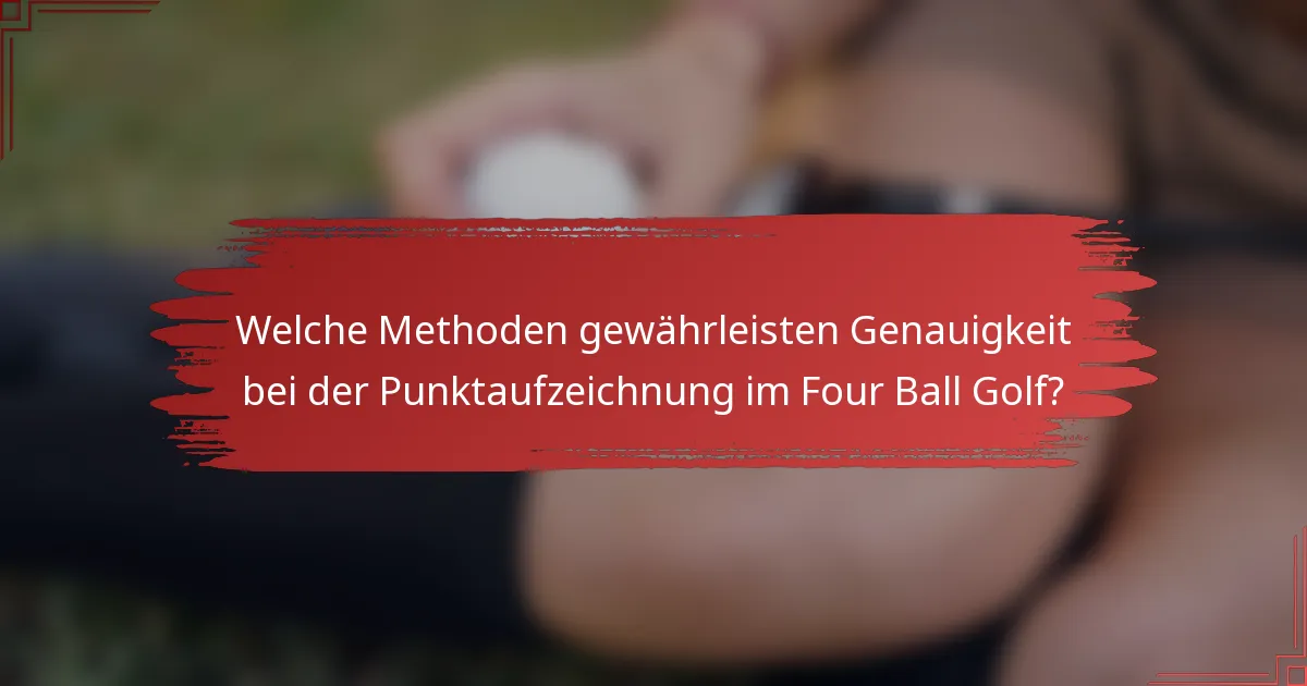 Welche Methoden gewährleisten Genauigkeit bei der Punktaufzeichnung im Four Ball Golf?