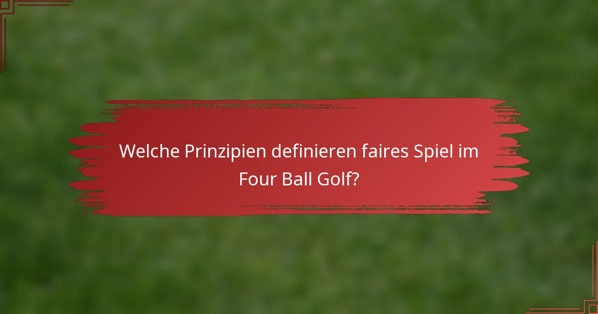 Welche Prinzipien definieren faires Spiel im Four Ball Golf?