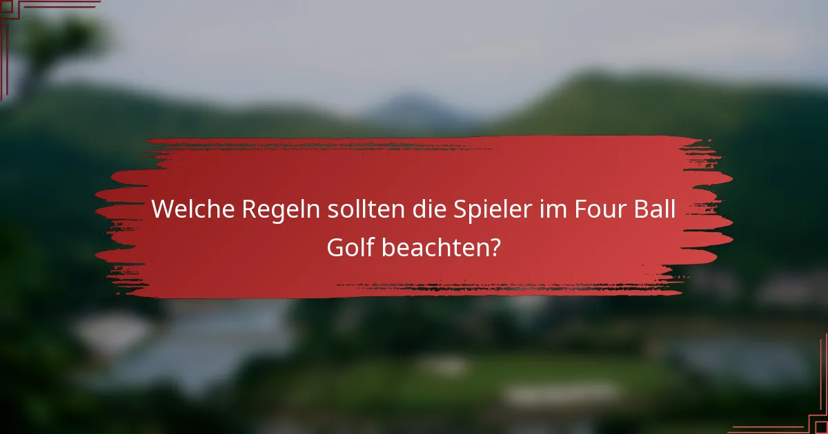 Welche Regeln sollten die Spieler im Four Ball Golf beachten?