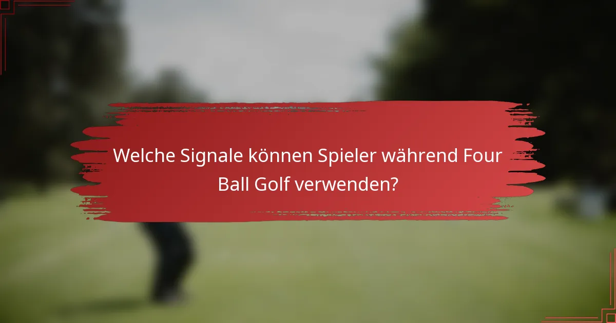 Welche Signale können Spieler während Four Ball Golf verwenden?