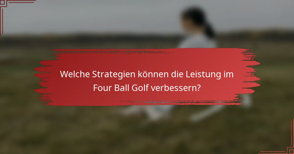 Welche Strategien können die Leistung im Four Ball Golf verbessern?