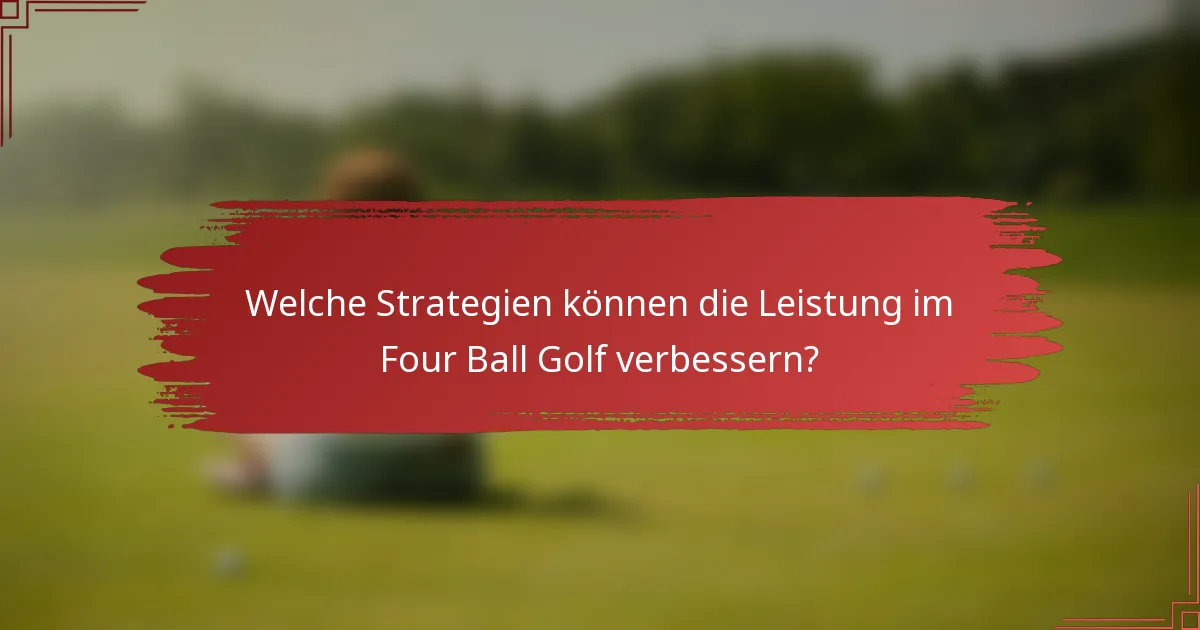 Welche Strategien können die Leistung im Four Ball Golf verbessern?
