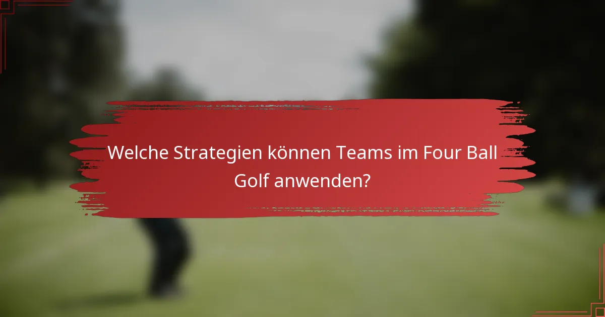 Welche Strategien können Teams im Four Ball Golf anwenden?