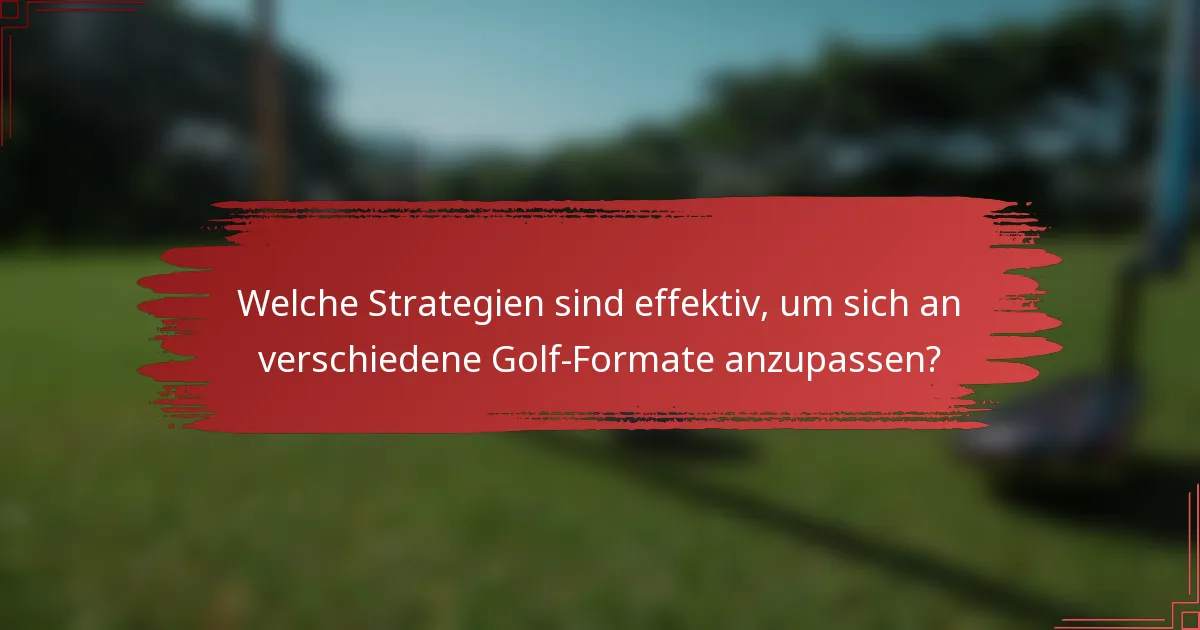 Welche Strategien sind effektiv, um sich an verschiedene Golf-Formate anzupassen?