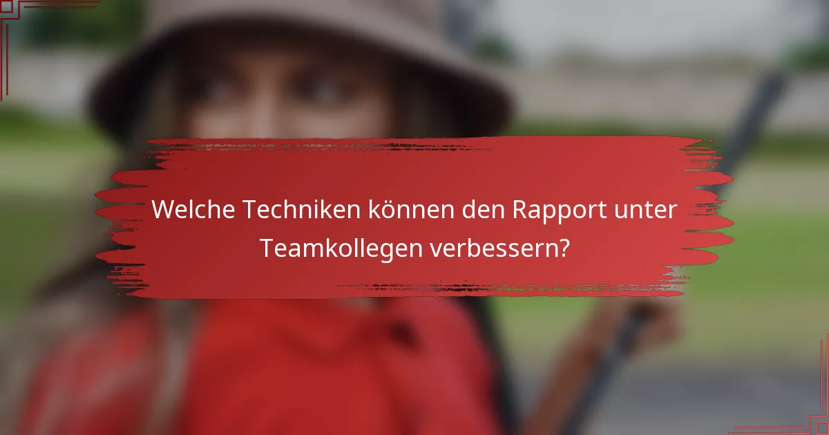 Welche Techniken können den Rapport unter Teamkollegen verbessern?