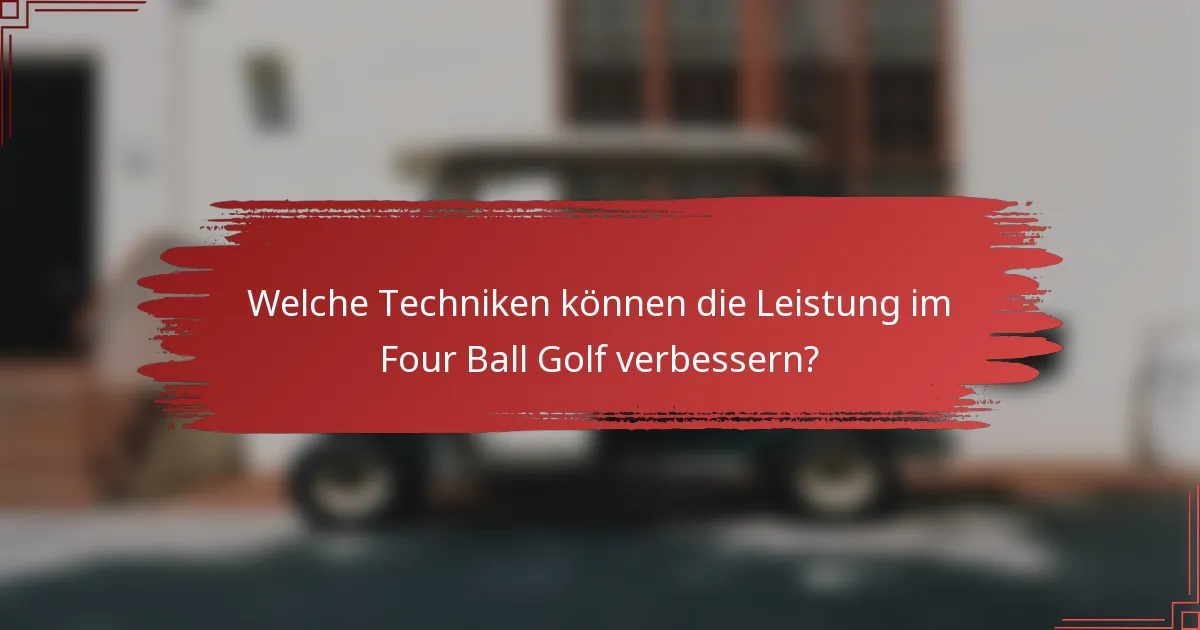 Welche Techniken können die Leistung im Four Ball Golf verbessern?