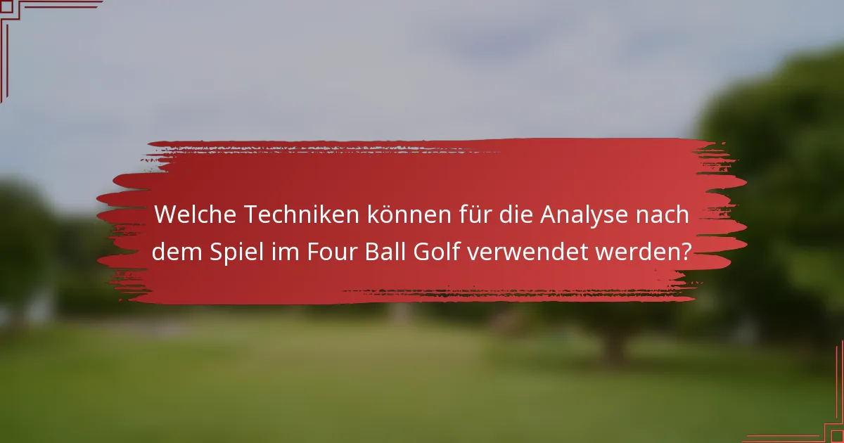 Welche Techniken können für die Analyse nach dem Spiel im Four Ball Golf verwendet werden?