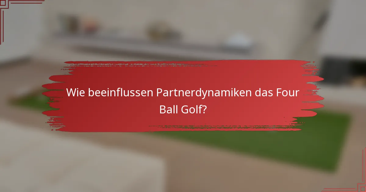 Wie beeinflussen Partnerdynamiken das Four Ball Golf?