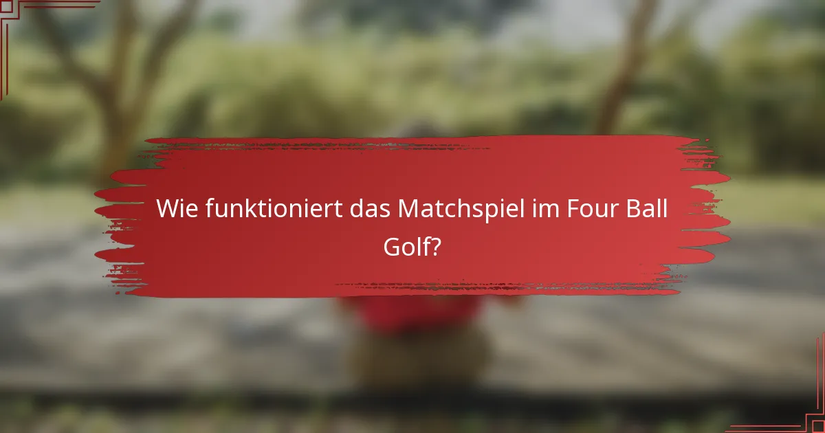 Wie funktioniert das Matchspiel im Four Ball Golf?