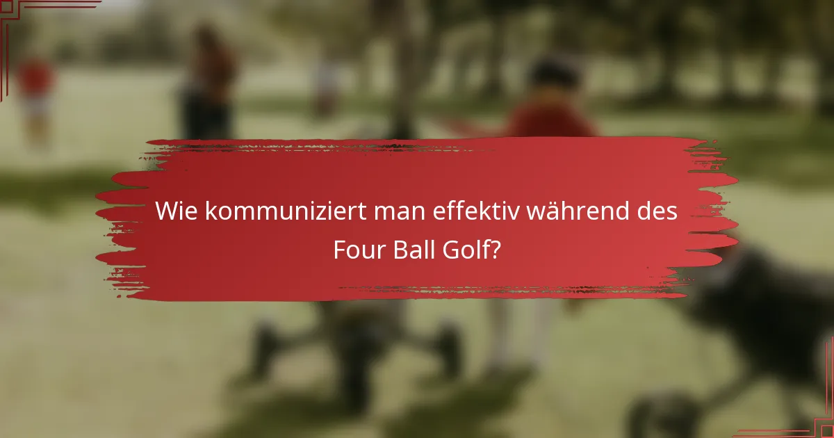 Wie kommuniziert man effektiv während des Four Ball Golf?