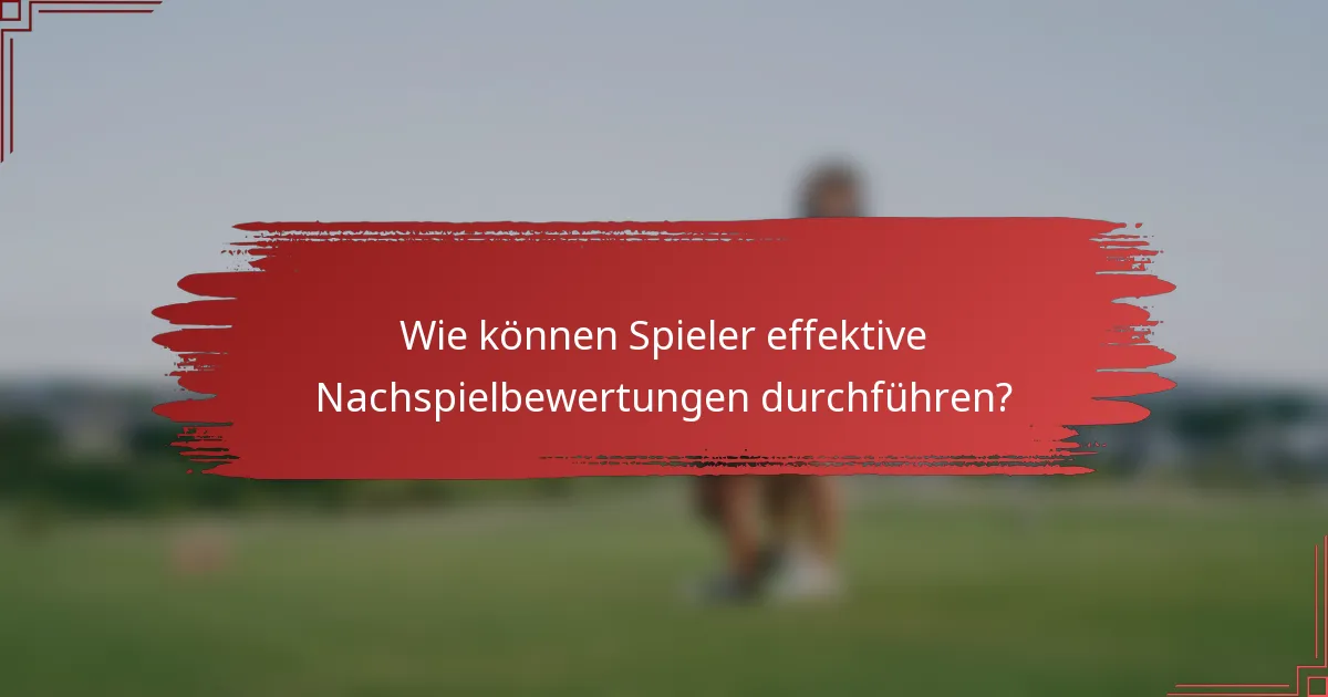 Wie können Spieler effektive Nachspielbewertungen durchführen?