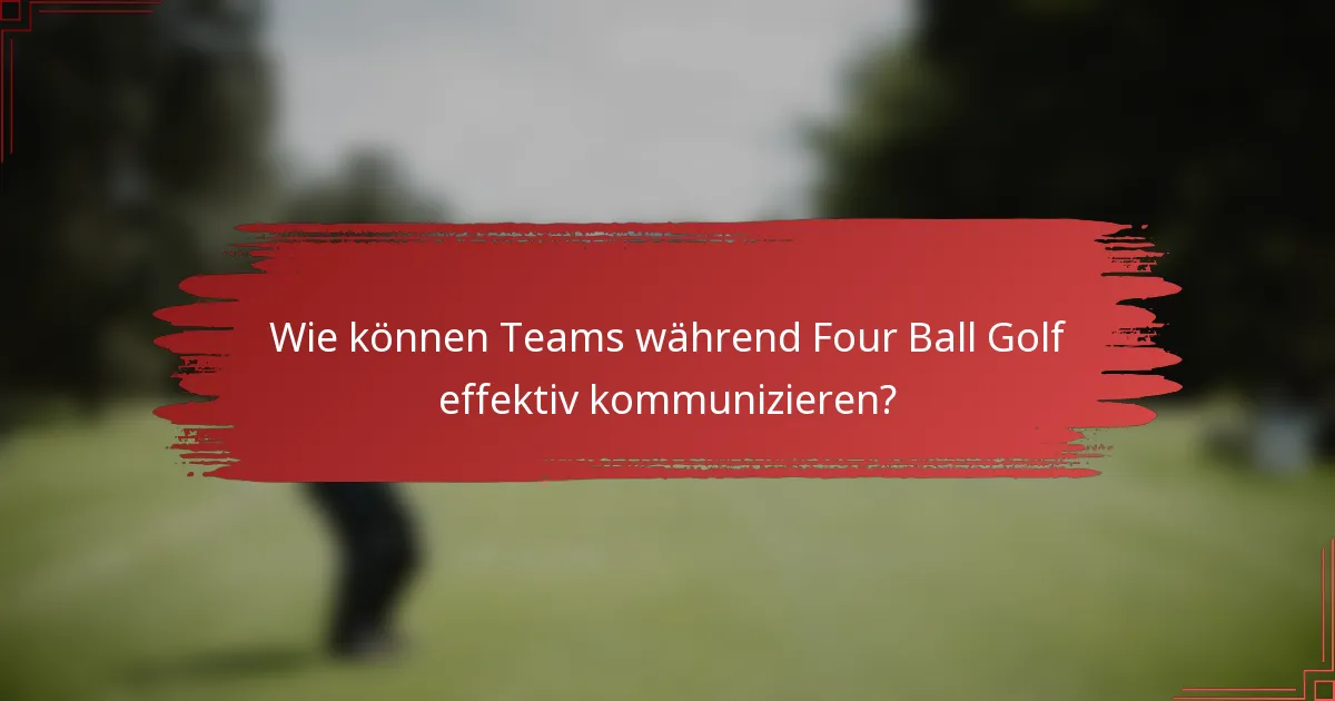 Wie können Teams während Four Ball Golf effektiv kommunizieren?
