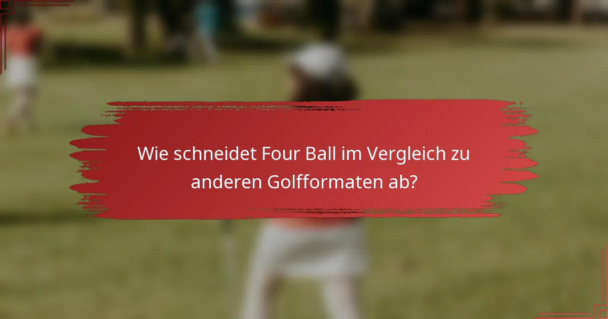 Wie schneidet Four Ball im Vergleich zu anderen Golfformaten ab?