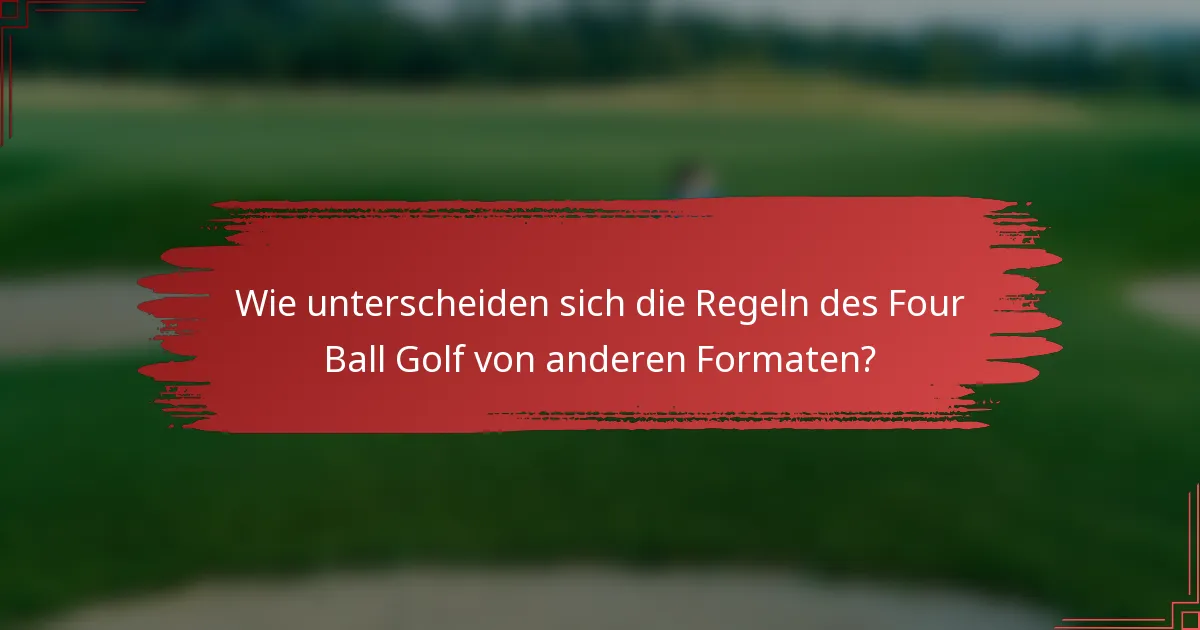Wie unterscheiden sich die Regeln des Four Ball Golf von anderen Formaten?