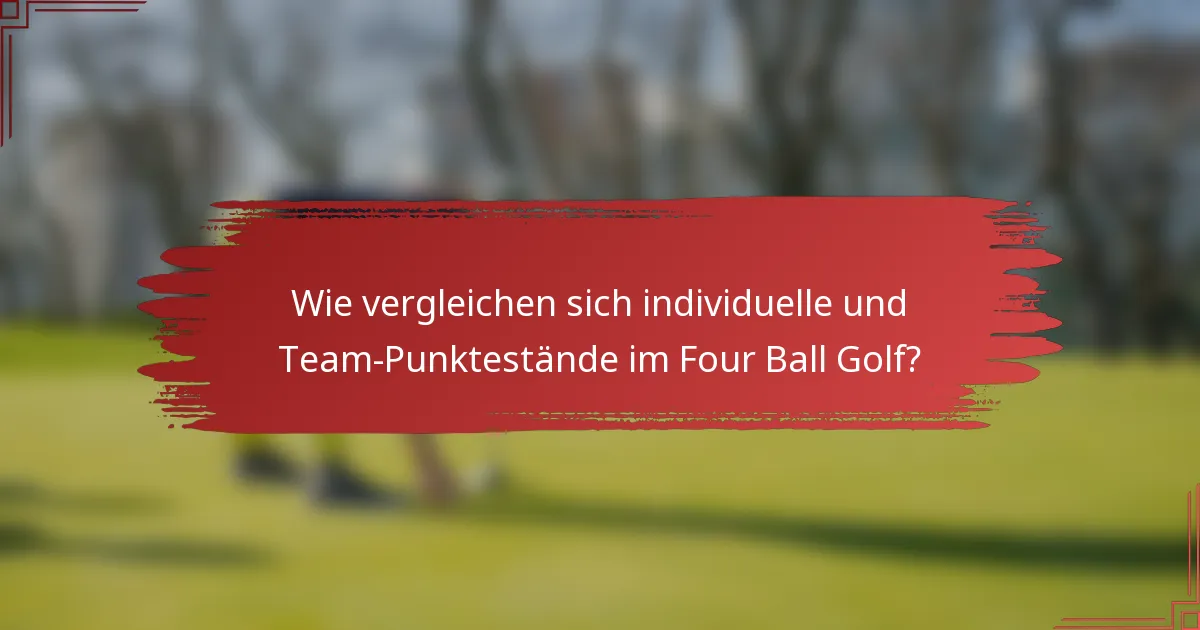 Wie vergleichen sich individuelle und Team-Punktestände im Four Ball Golf?