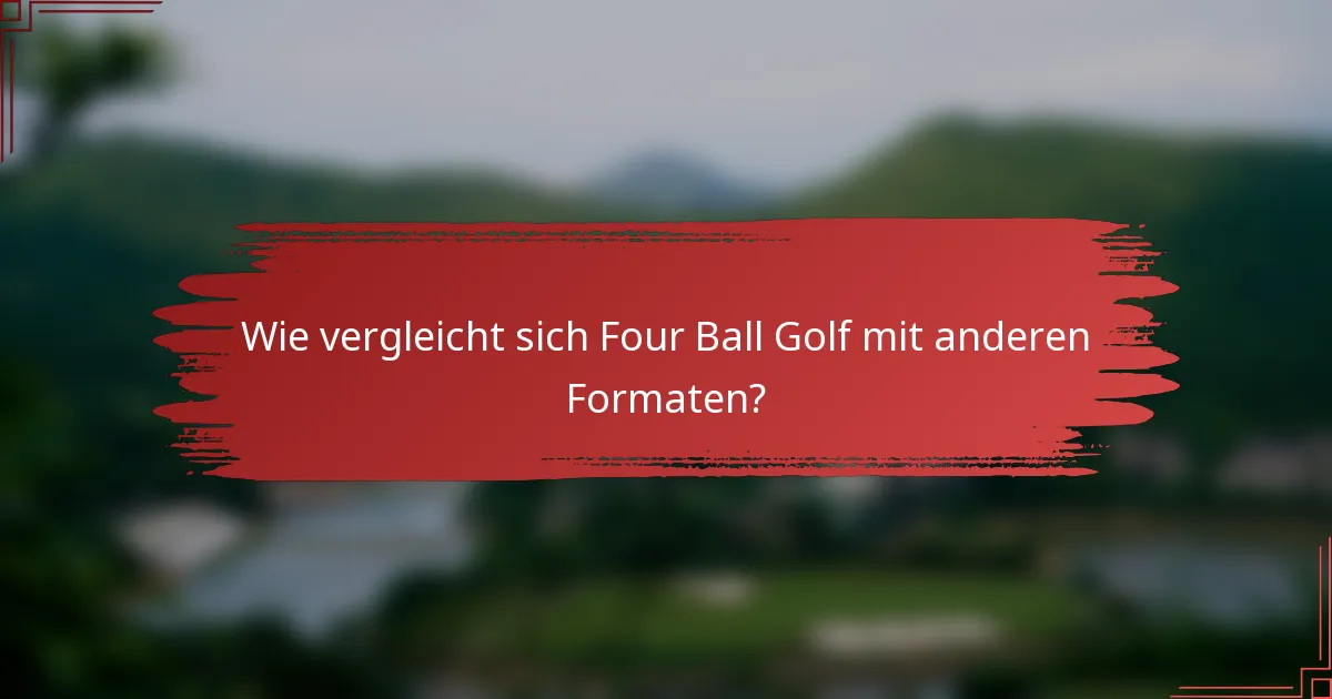 Wie vergleicht sich Four Ball Golf mit anderen Formaten?
