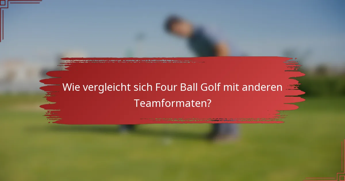 Wie vergleicht sich Four Ball Golf mit anderen Teamformaten?