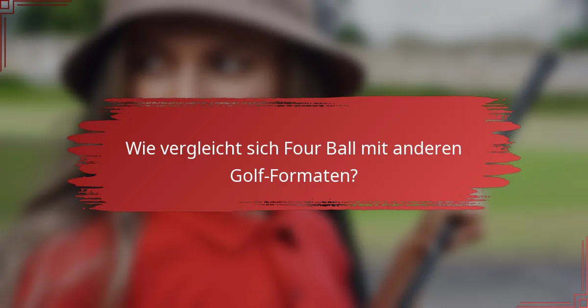 Wie vergleicht sich Four Ball mit anderen Golf-Formaten?