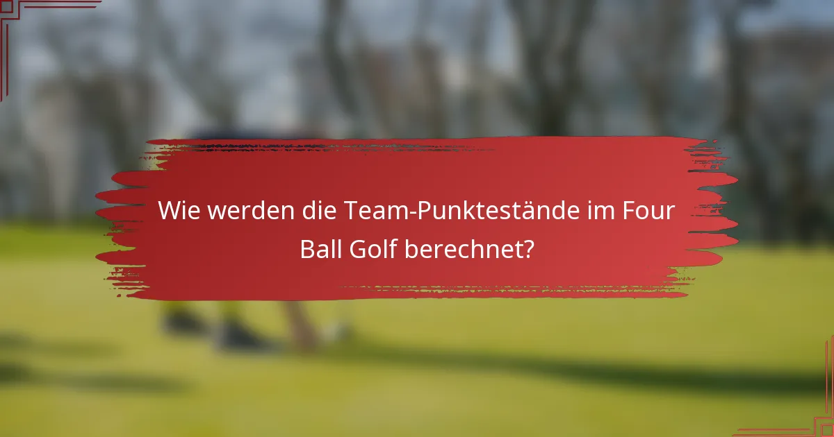 Wie werden die Team-Punktestände im Four Ball Golf berechnet?