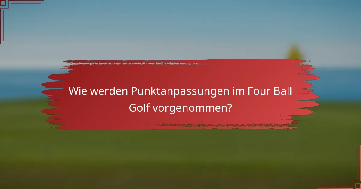 Wie werden Punktanpassungen im Four Ball Golf vorgenommen?
