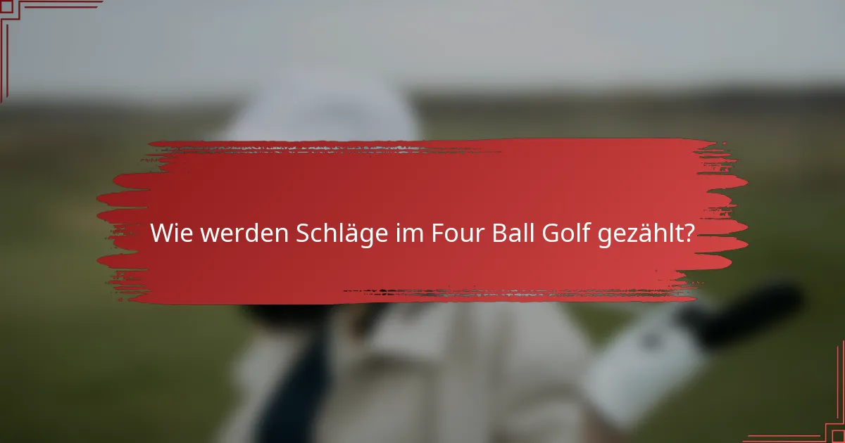 Wie werden Schläge im Four Ball Golf gezählt?