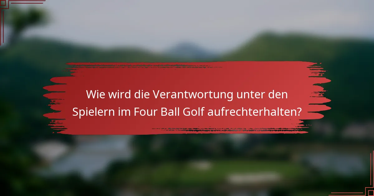 Wie wird die Verantwortung unter den Spielern im Four Ball Golf aufrechterhalten?