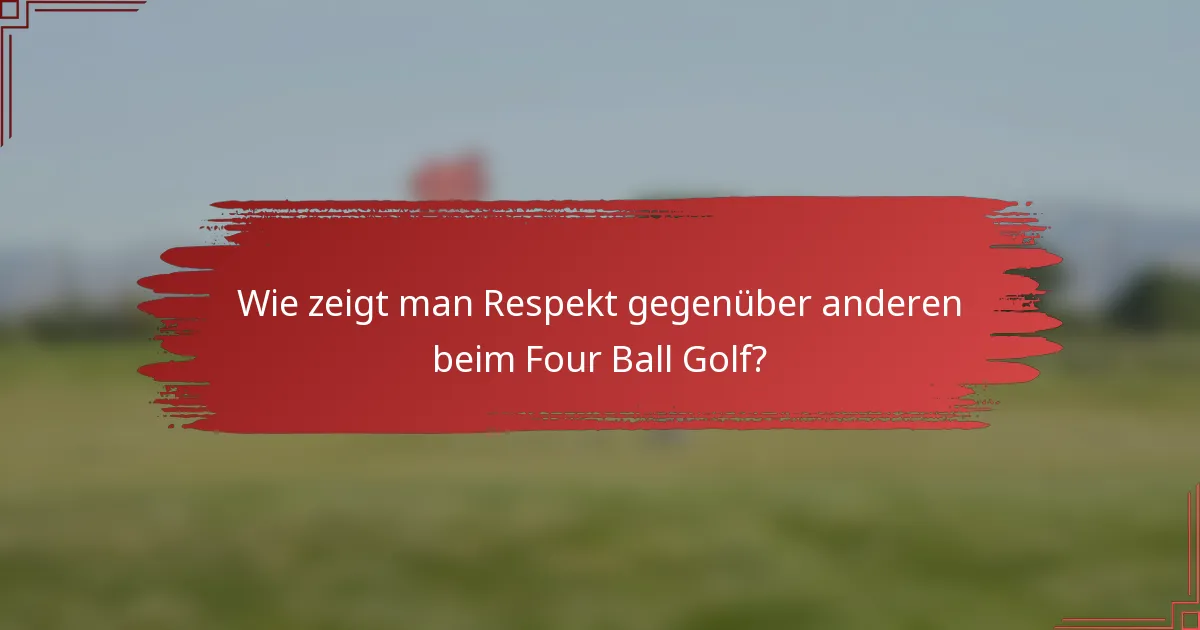 Wie zeigt man Respekt gegenüber anderen beim Four Ball Golf?